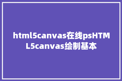 html5canvas在线psHTML5canvas绘制基本