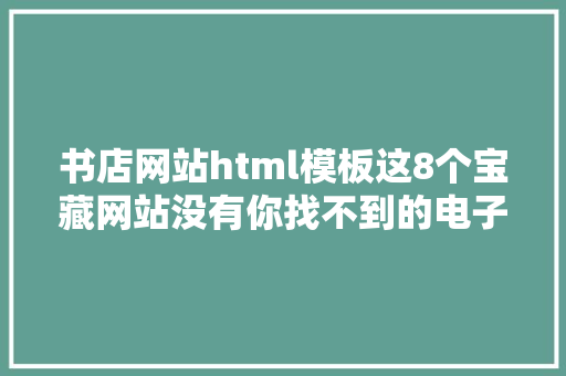 书店网站html模板这8个宝藏网站没有你找不到的电子书不仅免费资本还多