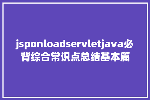 jsponloadservletjava必背综合常识点总结基本篇 PHP