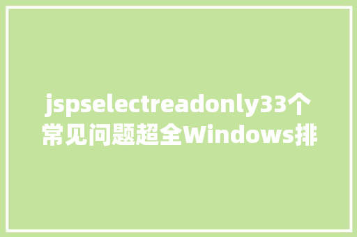 jspselectreadonly33个常见问题超全Windows排查手册 HTML