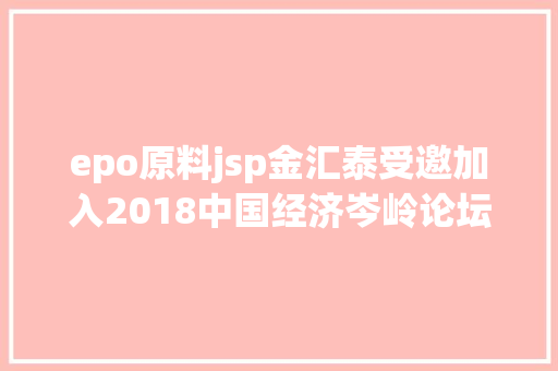 epo原料jsp金汇泰受邀加入2018中国经济岑岭论坛并获奖