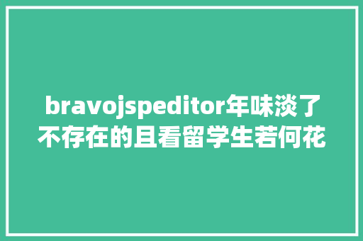 bravojspeditor年味淡了不存在的且看留学生若何花式过年 GraphQL