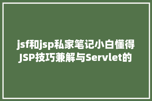 jsf和jsp私家笔记小白懂得JSP技巧兼解与Servlet的关系 Node.js