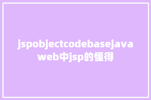 jspobjectcodebasejavaweb中jsp的懂得 PHP