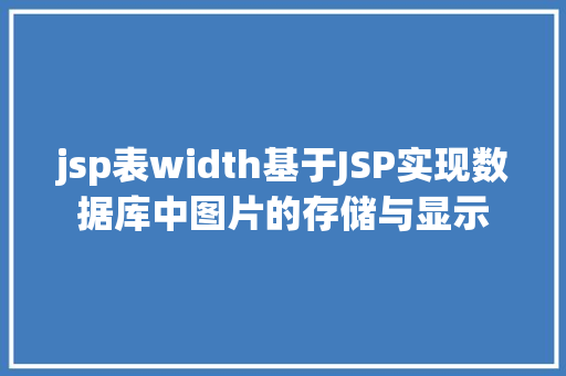 jsp表width基于JSP实现数据库中图片的存储与显示 Webpack