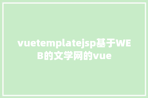 vuetemplatejsp基于WEB的文学网的vue