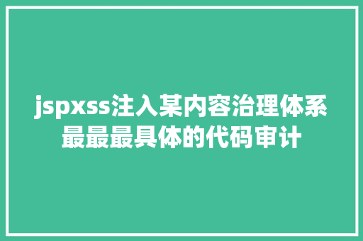 jspxss注入某内容治理体系最最最具体的代码审计