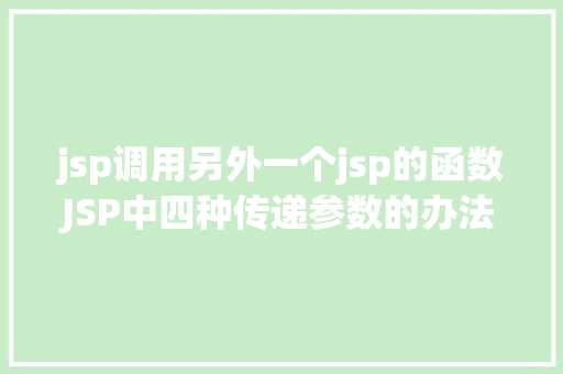 jsp调用另外一个jsp的函数JSP中四种传递参数的办法小我总结简略适用 Node.js