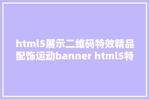 html5展示二维码特效精品配饰运动banner html5特效制造教程 Ruby