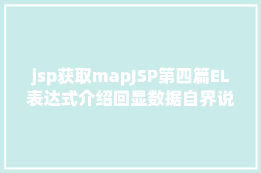 jsp获取mapJSP第四篇EL表达式介绍回显数据自界说函数fn办法库等 NoSQL