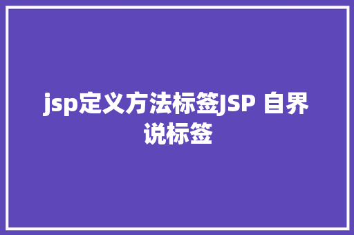 jsp定义方法标签JSP 自界说标签 GraphQL