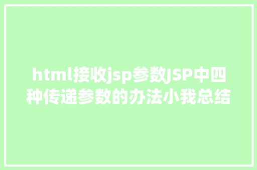 html接收jsp参数JSP中四种传递参数的办法小我总结简略适用 Bootstrap