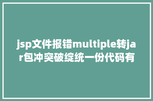 jsp文件报错multiple转jar包冲突破绽统一份代码有的主机运行正常有的掉败