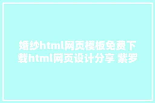 婚纱html网页模板免费下载html网页设计分享 紫罗兰永恒花圃网页功课制品 Vue.js