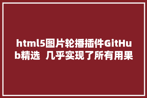 html5图片轮播插件GitHub精选  几乎实现了所有用果的轮播图插件 CSS