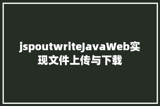 jspoutwriteJavaWeb实现文件上传与下载 jQuery