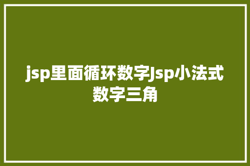 jsp里面循环数字Jsp小法式数字三角 Webpack