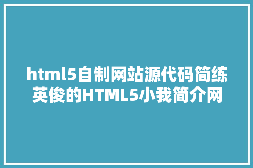 html5自制网站源代码简练英俊的HTML5小我简介网源码可以改成引诱页应用 Python