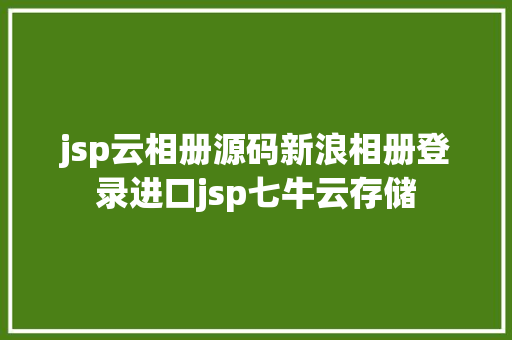 jsp云相册源码新浪相册登录进口jsp七牛云存储