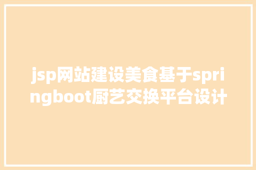 jsp网站建设美食基于springboot厨艺交换平台设计与实现源码 JavaScript