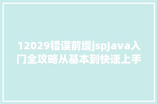 12029错误前缀jspJava入门全攻略从基本到快速上手