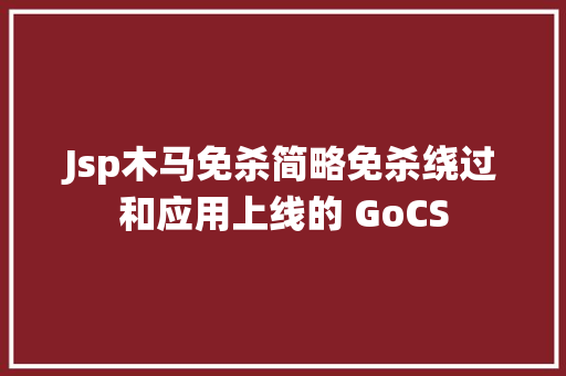 Jsp木马免杀简略免杀绕过和应用上线的 GoCS AJAX