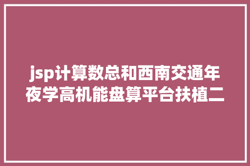 jsp计算数总和西南交通年夜学高机能盘算平台扶植二期公开招标通知布告