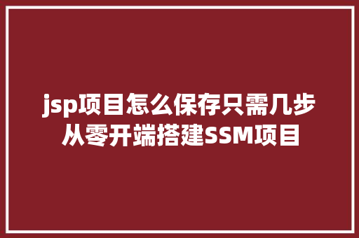 jsp项目怎么保存只需几步从零开端搭建SSM项目 PHP