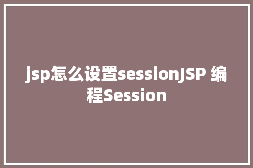 jsp怎么设置sessionJSP 编程Session PHP