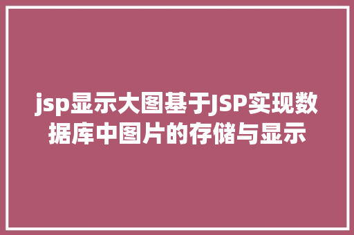 jsp显示大图基于JSP实现数据库中图片的存储与显示 Node.js