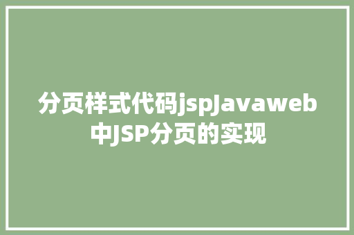 分页样式代码jspJavaweb中JSP分页的实现 NoSQL