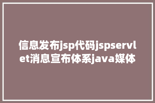 信息发布jsp代码jspservlet消息宣布体系java媒体jsp源代码mysql Bootstrap