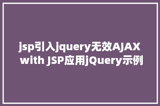 jsp引入jquery无效AJAX with JSP应用jQuery示例 Ruby