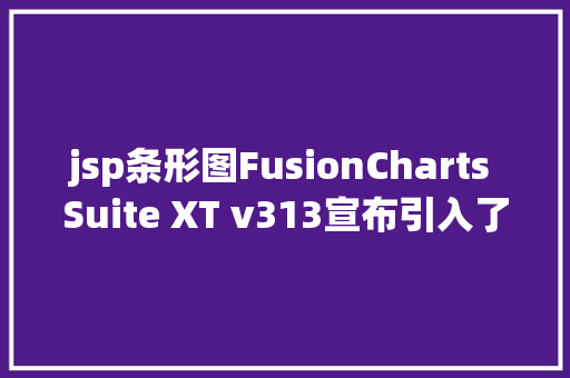 jsp条形图FusionCharts Suite XT v313宣布引入了重叠的条形图和柱形图