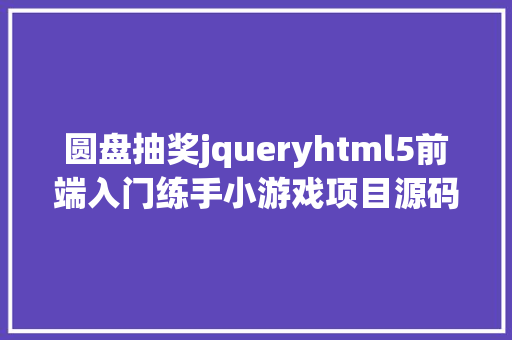 圆盘抽奖jqueryhtml5前端入门练手小游戏项目源码都放不下了 Node.js