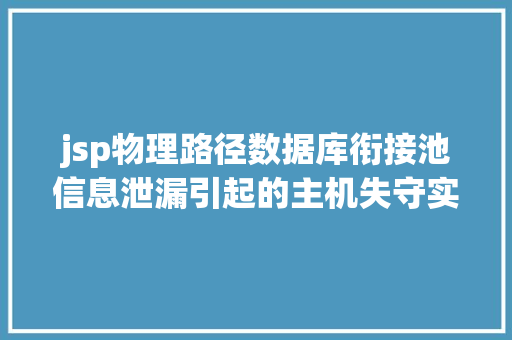 jsp物理路径数据库衔接池信息泄漏引起的主机失守实战记载 Java