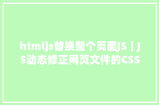 htmljs替换整个页面JS｜JS动态修正网页文件的CSS CSS