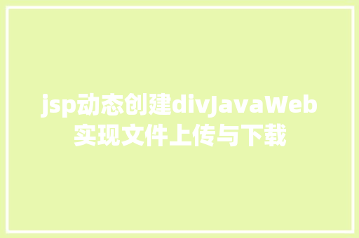 jsp动态创建divJavaWeb实现文件上传与下载 JavaScript