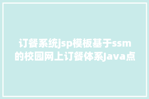 订餐系统jsp模板基于ssm的校园网上订餐体系Java点外卖餐jsp源代码Mysql