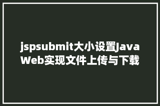 jspsubmit大小设置JavaWeb实现文件上传与下载 RESTful API