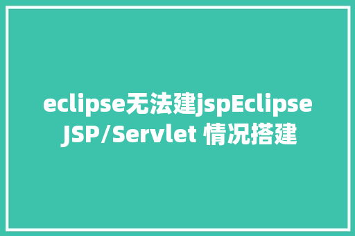 eclipse无法建jspEclipse JSP/Servlet 情况搭建 Webpack