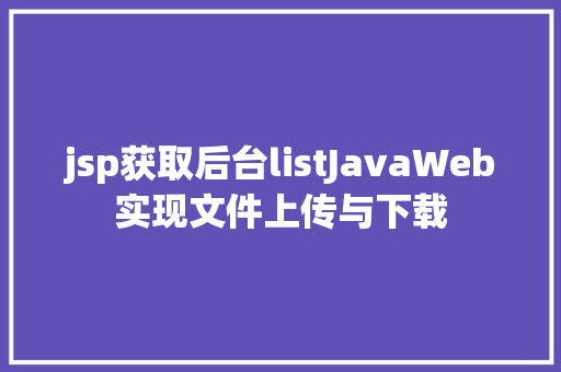 jsp获取后台listJavaWeb实现文件上传与下载 NoSQL