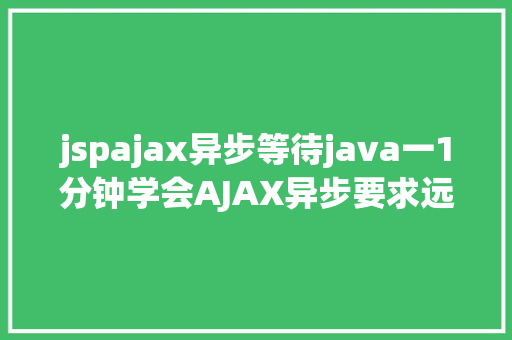 jspajax异步等待java一1分钟学会AJAX异步要求远离bug不再有 jQuery