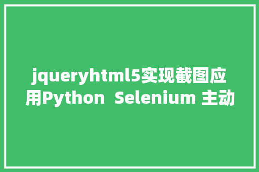 jqueryhtml5实现截图应用Python  Selenium 主动化快速截图 Node.js