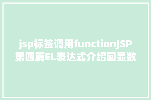 jsp标签调用functionJSP第四篇EL表达式介绍回显数据自界说函数fn办法库等 React