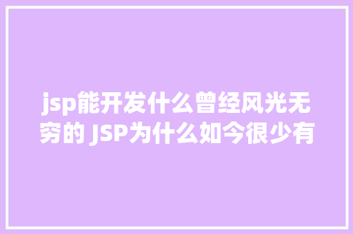 jsp能开发什么曾经风光无穷的 JSP为什么如今很少有人应用了 Vue.js