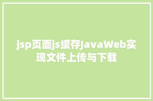 jsp页面js缓存JavaWeb实现文件上传与下载 Webpack