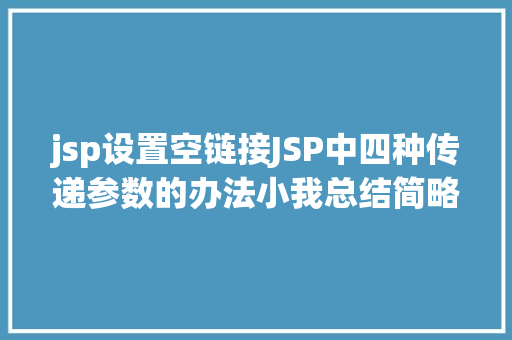 jsp设置空链接JSP中四种传递参数的办法小我总结简略适用 Angular