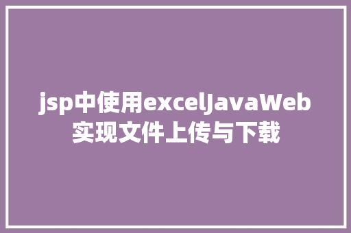 jsp中使用excelJavaWeb实现文件上传与下载 HTML