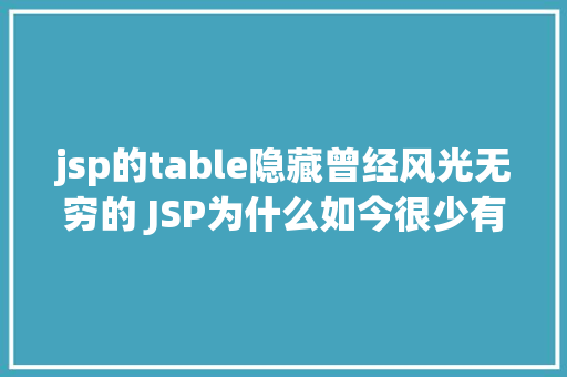 jsp的table隐藏曾经风光无穷的 JSP为什么如今很少有人应用了 Node.js